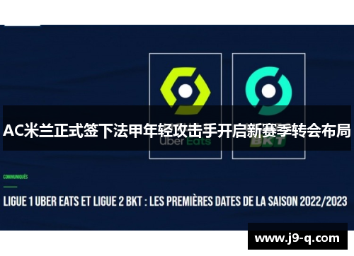 AC米兰正式签下法甲年轻攻击手开启新赛季转会布局 AC米兰正式签下法甲年轻攻击手开启新赛季转会布局