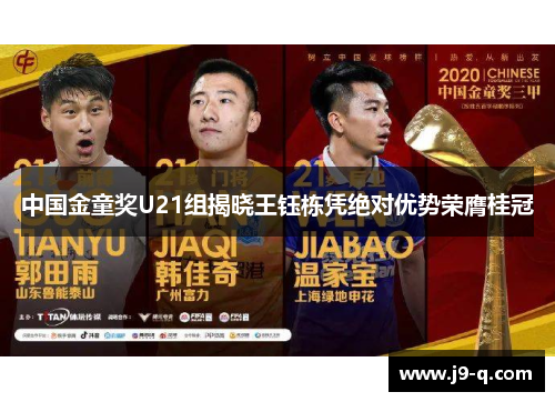 中国金童奖U21组揭晓王钰栋凭绝对优势荣膺桂冠 中国金童奖U21组揭晓王钰栋凭绝对优势荣膺桂冠