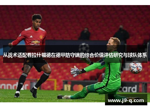 从战术适配看拉什福德在德甲防守端的综合价值评估研究与球队体系