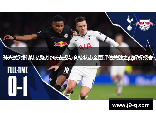 孙兴慜对阵莱比锡欧协联表现与竞技状态全面评估关键之战解析报告