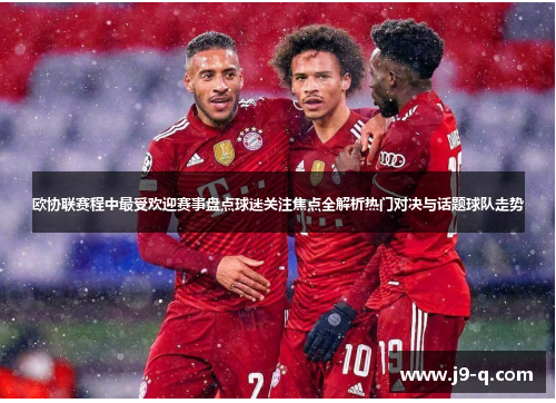欧协联赛程中最受欢迎赛事盘点球迷关注焦点全解析热门对决与话题球队走势 欧协联赛程中最受欢迎赛事盘点球迷关注焦点全解析热门对决与话题球队走势