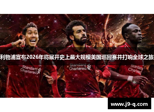 利物浦宣布2026年将展开史上最大规模美国巡回赛并打响全球之旅