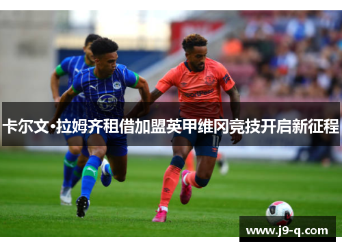 卡尔文·拉姆齐租借加盟英甲维冈竞技开启新征程