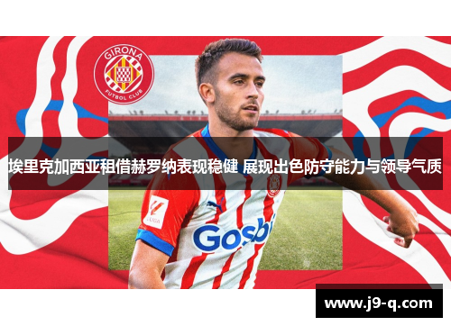 埃里克加西亚租借赫罗纳表现稳健 展现出色防守能力与领导气质