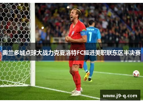 奥兰多城点球大战力克夏洛特FC挺进美职联东区半决赛