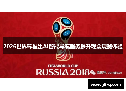2026世界杯推出AI智能导航服务提升观众观赛体验 2026世界杯推出AI智能导航服务提升观众观赛体验