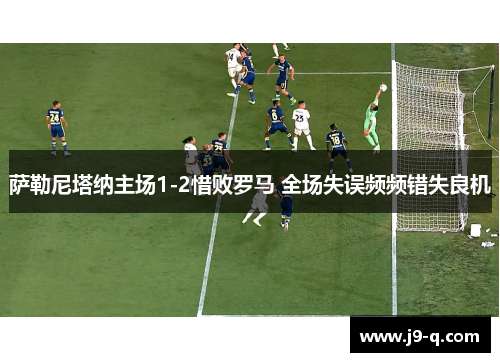 萨勒尼塔纳主场1-2惜败罗马 全场失误频频错失良机