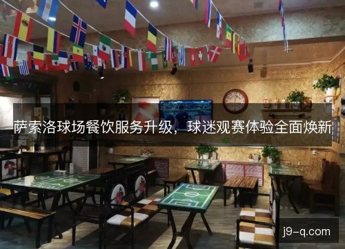 萨索洛球场餐饮服务升级,球迷观赛体验全面焕新 萨索洛球场餐饮服务升级,球迷观赛体验全面焕新
